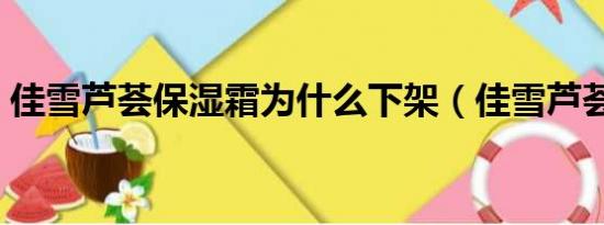 佳雪芦荟保湿霜为什么下架（佳雪芦荟保湿）