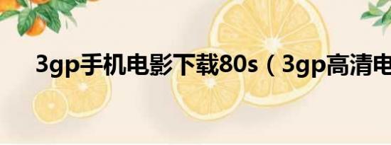 3gp手机电影下载80s（3gp高清电影）