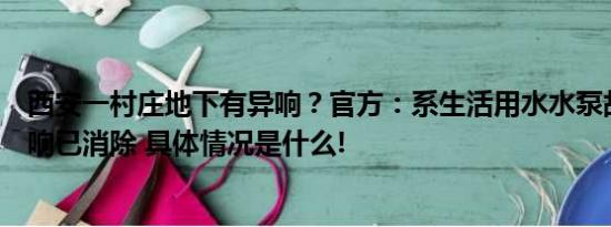 西安一村庄地下有异响？官方：系生活用水水泵故障导致异响已消除 具体情况是什么!