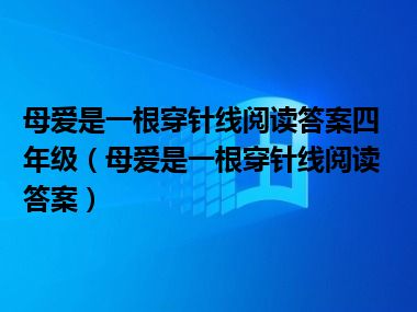 母爱是一根穿针线阅读答案四年级（母爱是一根穿针线阅读答案）