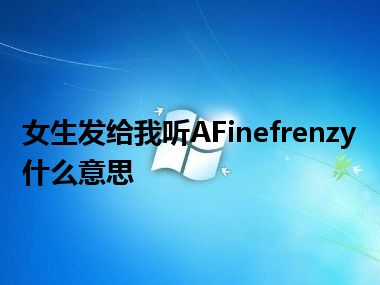 女生发给我听AFinefrenzy什么意思