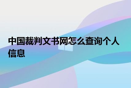 中国裁判文书网怎么查询个人信息