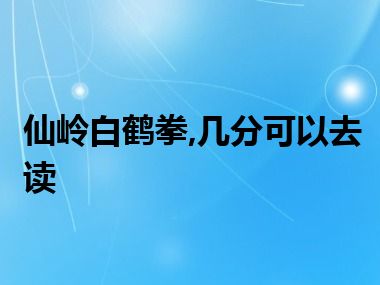 仙岭白鹤拳,几分可以去读