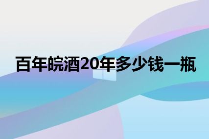 百年皖酒20年多少钱一瓶