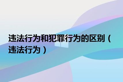 违法行为和犯罪行为的区别（违法行为）