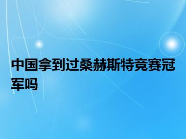 中国拿到过桑赫斯特竞赛冠军吗