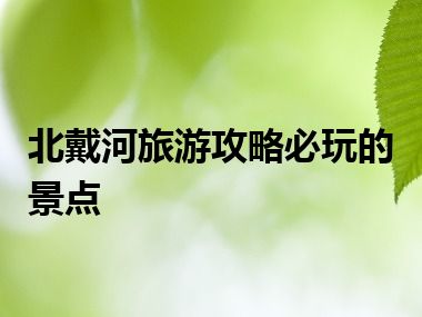 北戴河旅游攻略必玩的景点