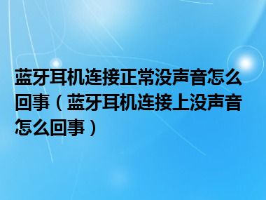 蓝牙耳机连接正常没声音怎么回事（蓝牙耳机连接上没声音怎么回事）