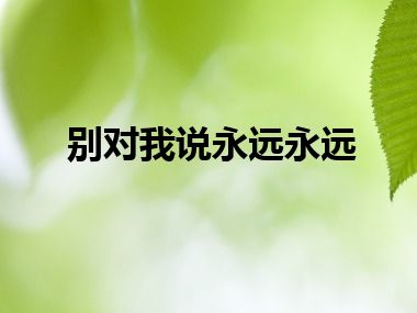 别对我说永远永远