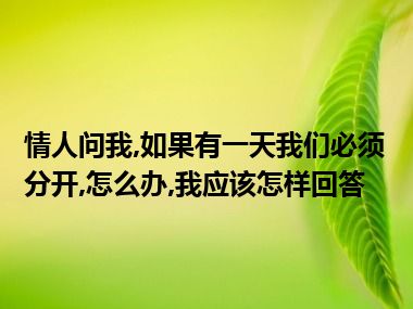 情人问我,如果有一天我们必须分开,怎么办,我应该怎样回答