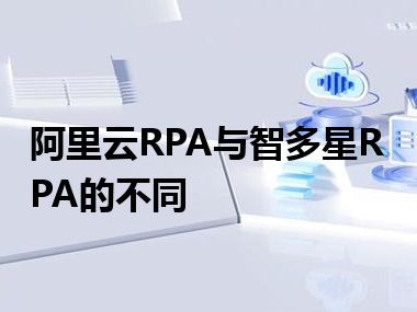 阿里云RPA与智多星RPA的不同