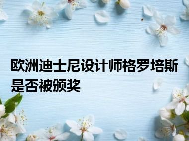 欧洲迪士尼设计师格罗培斯是否被颁奖