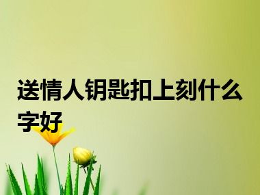 送情人钥匙扣上刻什么字好