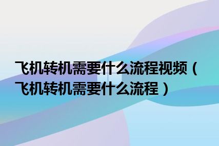 飞机转机需要什么流程视频（飞机转机需要什么流程）