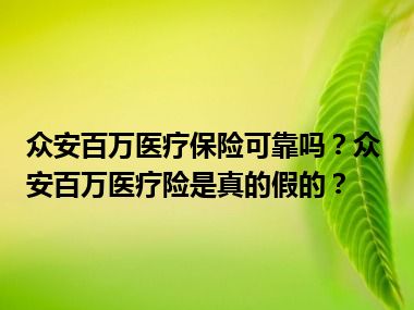 众安百万医疗保险可靠吗？众安百万医疗险是真的假的？