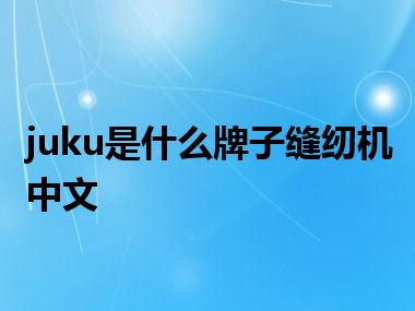 juku是什么牌子缝纫机中文