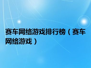 赛车网络游戏排行榜（赛车网络游戏）