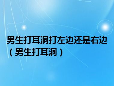 男生打耳洞打左边还是右边（男生打耳洞）