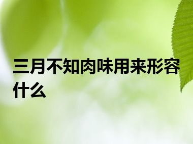 三月不知肉味用来形容什么