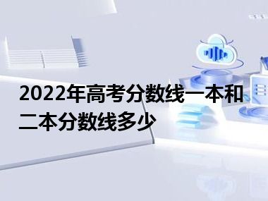 2022年高考分数线一本和二本分数线多少