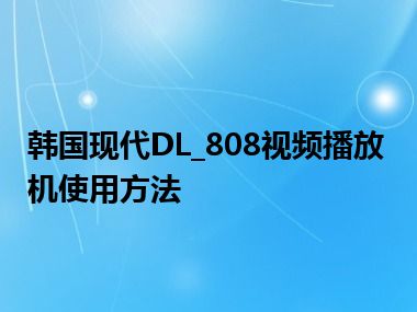 韩国现代DL_808视频播放机使用方法