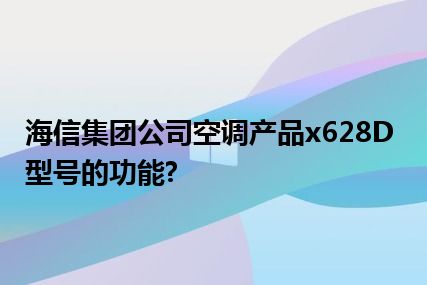 海信集团公司空调产品x628D型号的功能?