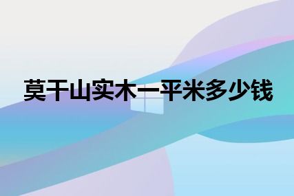 莫干山实木一平米多少钱