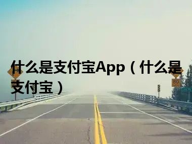 什么是支付宝App（什么是支付宝）