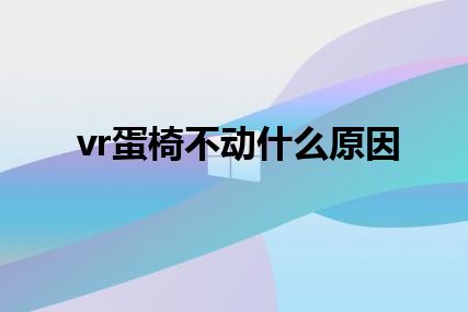 vr蛋椅不动什么原因