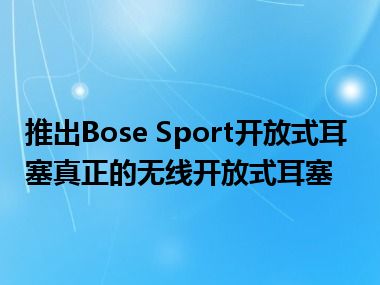 推出Bose Sport开放式耳塞真正的无线开放式耳塞