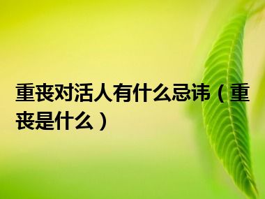 重丧对活人有什么忌讳（重丧是什么）