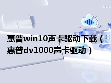 惠普win10声卡驱动下载（惠普dv1000声卡驱动）