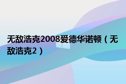 无敌浩克2008爱德华诺顿（无敌浩克2）