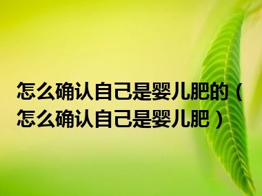 怎么确认自己是婴儿肥的（怎么确认自己是婴儿肥）