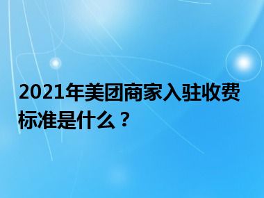 2021年美团商家入驻收费标准是什么？