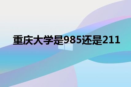 重庆大学是985还是211