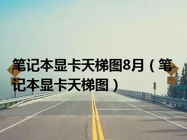 笔记本显卡天梯图8月（笔记本显卡天梯图）