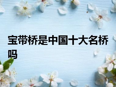 宝带桥是中国十大名桥吗