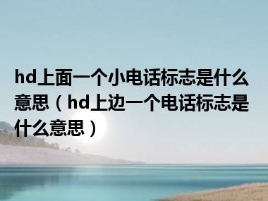 hd上面一个小电话标志是什么意思（hd上边一个电话标志是什么意思）