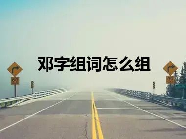 邓字组词怎么组