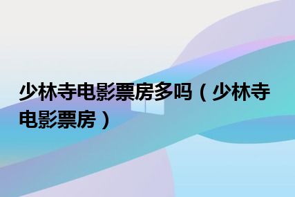 少林寺电影票房多吗（少林寺电影票房）