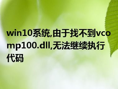 win10系统,由于找不到vcomp100.dll,无法继续执行代码