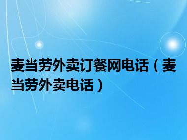 麦当劳外卖订餐网电话（麦当劳外卖电话）