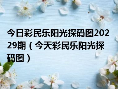 今日彩民乐阳光探码图20229期（今天彩民乐阳光探码图）