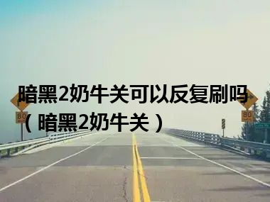 暗黑2奶牛关可以反复刷吗（暗黑2奶牛关）