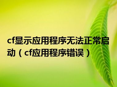 cf显示应用程序无法正常启动（cf应用程序错误）