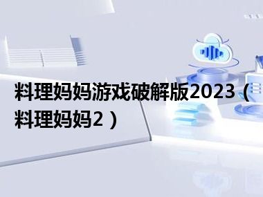 料理妈妈游戏破解版2023（料理妈妈2）