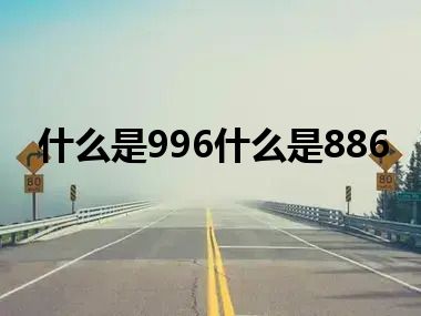 什么是996什么是886