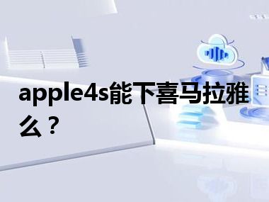 apple4s能下喜马拉雅么？