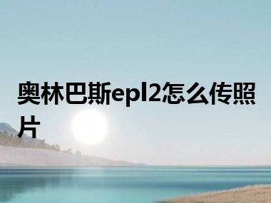 奥林巴斯epl2怎么传照片